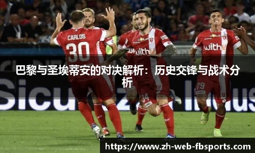 巴黎与圣埃蒂安的对决解析：历史交锋与战术分析