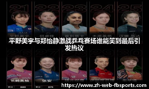 平野美宇与郑怡静激战乒乓赛场谁能笑到最后引发热议